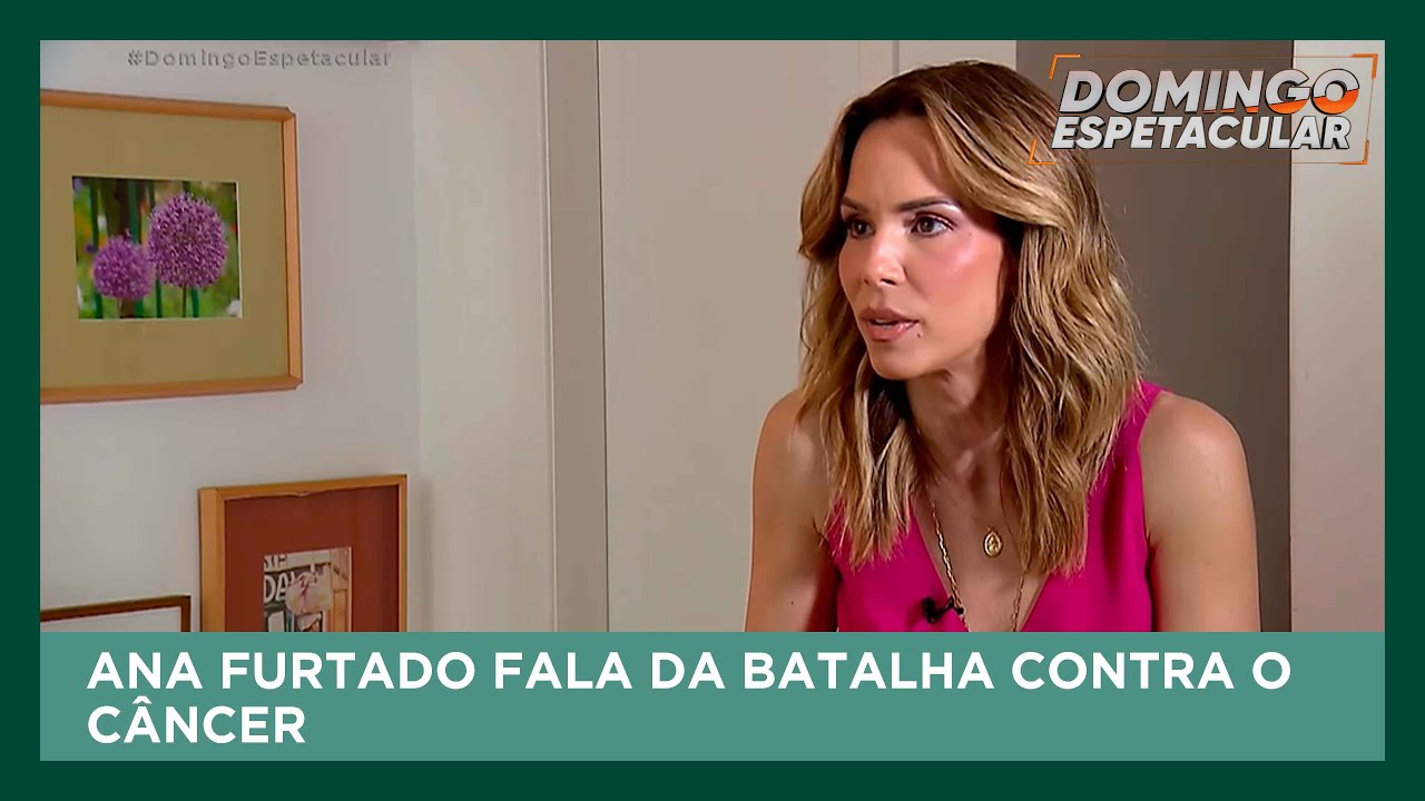 Ana Furtado fala sobre como venceu o câncer de mama | Domingo Espetacular