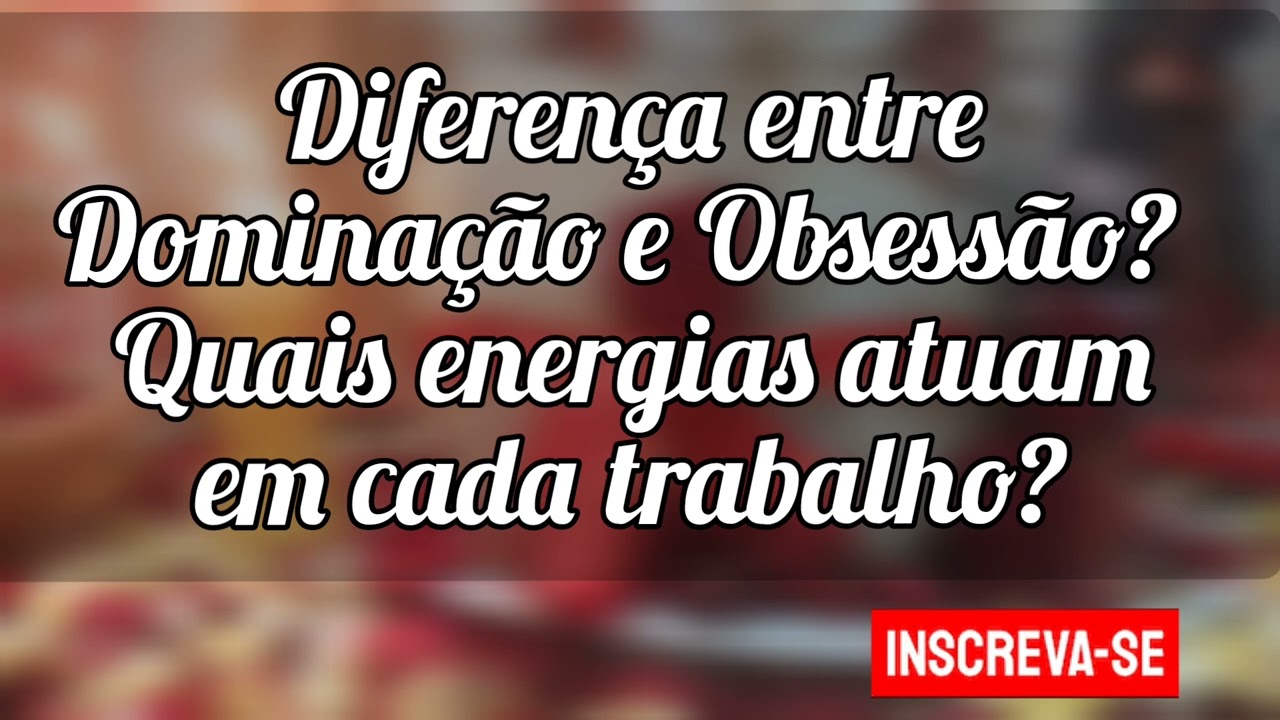 🌼Diferença entre Dominação e Obsessão? Quais energias atuam em cada trabalho?
