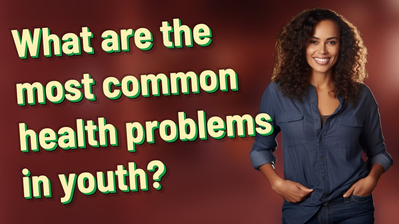What are the most common health problems in youth?
