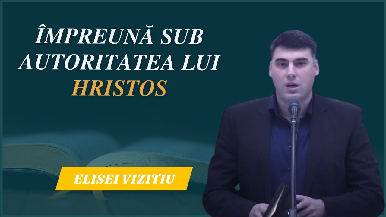 Elisei Vizitiu - Împreună sub autoritatea lui Hristos - Coloseni 1:17-18