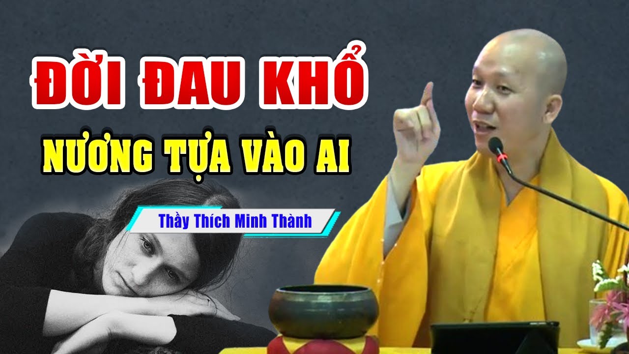 Đời Đau Khổ Nương Tựa Vào Ai | Thầy Thích Minh Thành