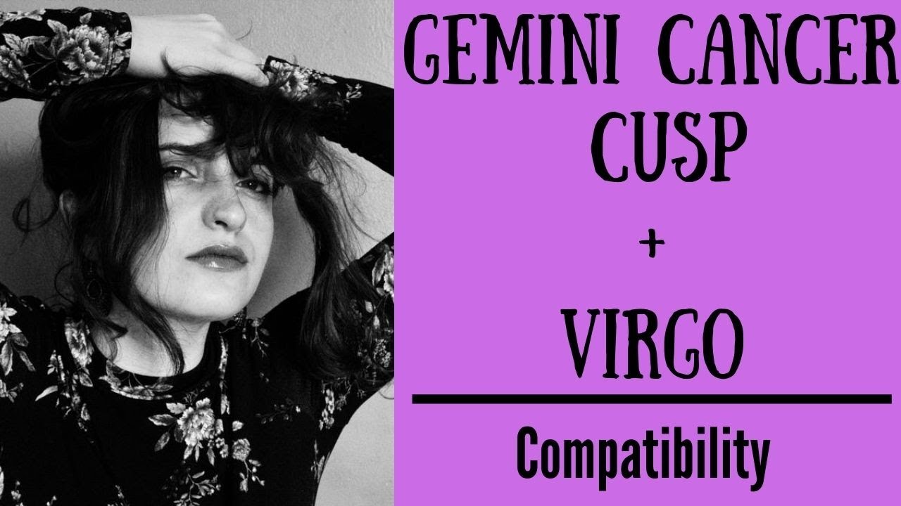 Gemini Cancer Cusp + Virgo - COMPATIBILITY