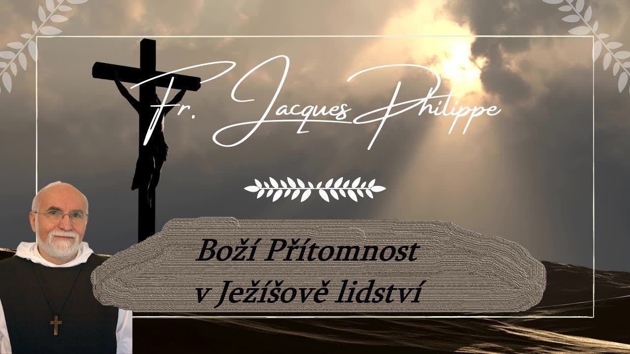 P. Jacques Philippe - 2. přednáška: BOŽÍ PŘÍTOMNOST V JEŽÍŠOVĚ LIDSTVÍ