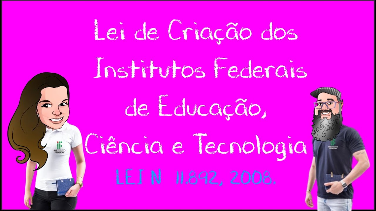 Lei de Criação dos Institutos Federais de Educação, Ciência e Tecnologia -LEI Nº 11.892, 2008.