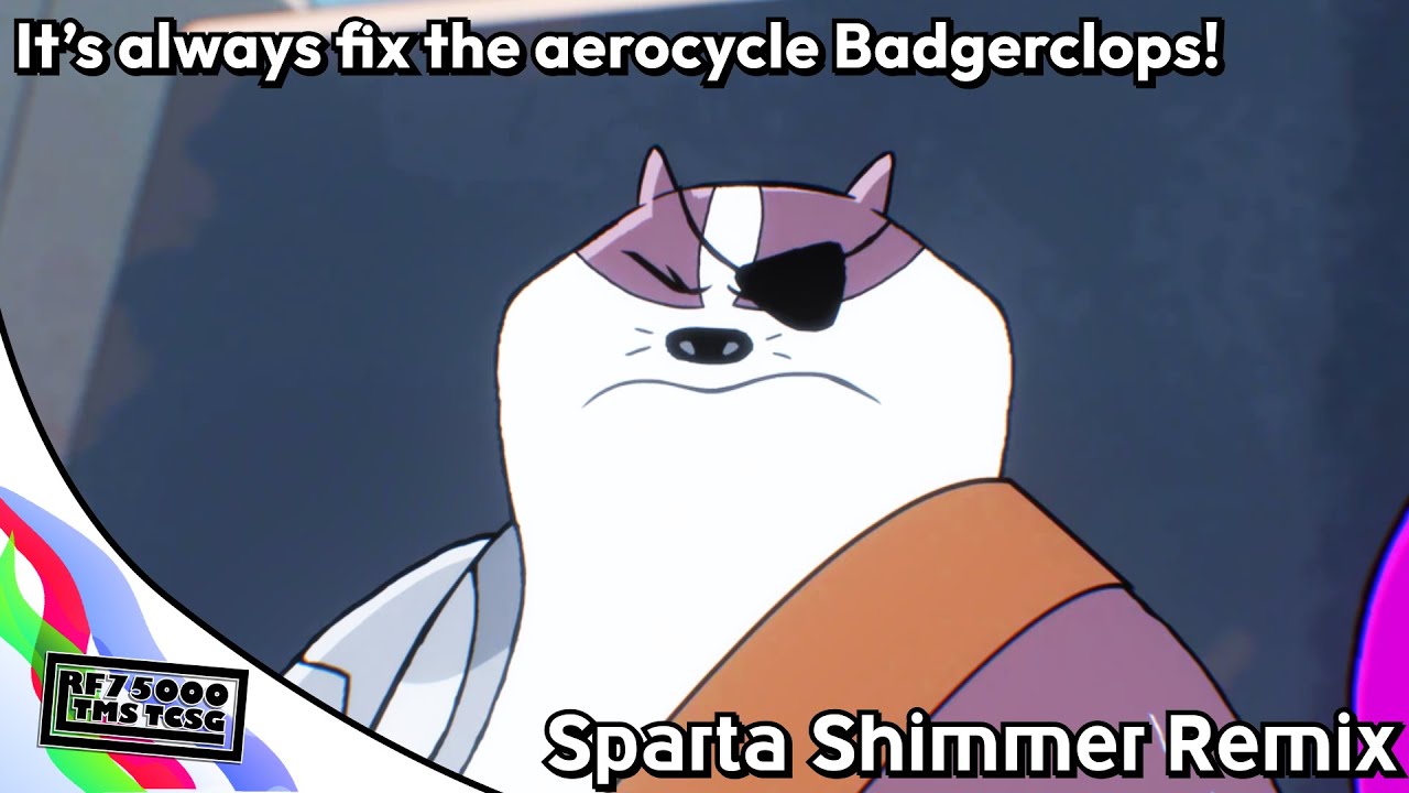 “It’s always fix the aerocycle Badgerclops!” - Sparta Shimmer Remix