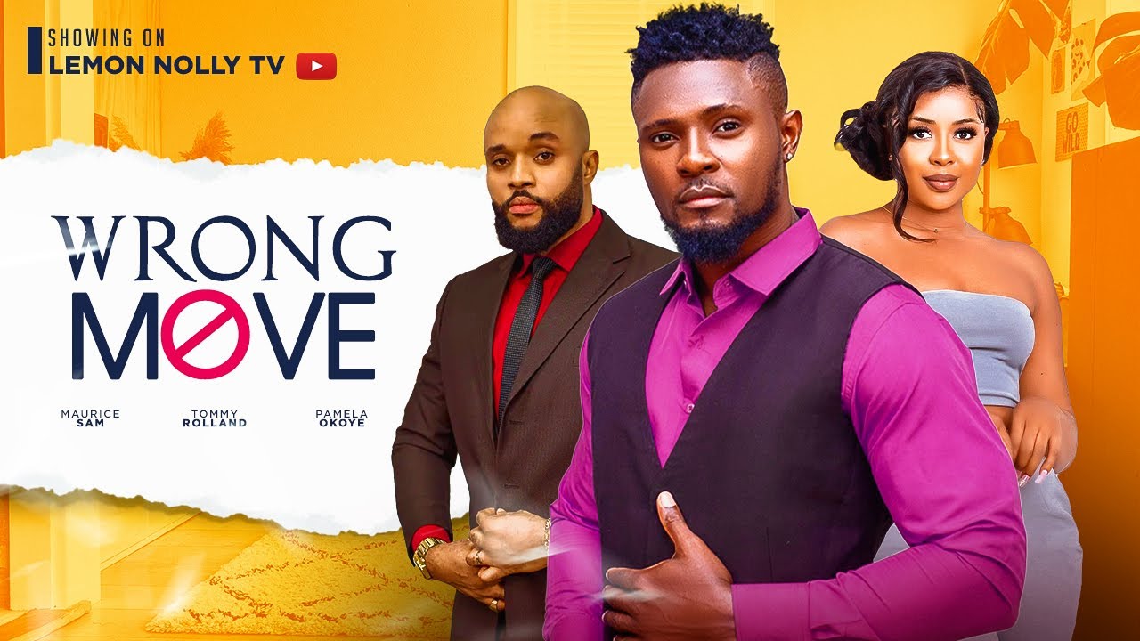 WRONG MOVE -  MAURICE SAM, PAMELA OKOYE, TOMMY ROLAND, ONYEKA MERCY.