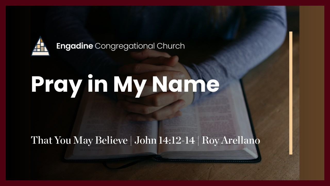 Mar 8 2026, Pray in My Name, John 14 12 14 Roy Arellano