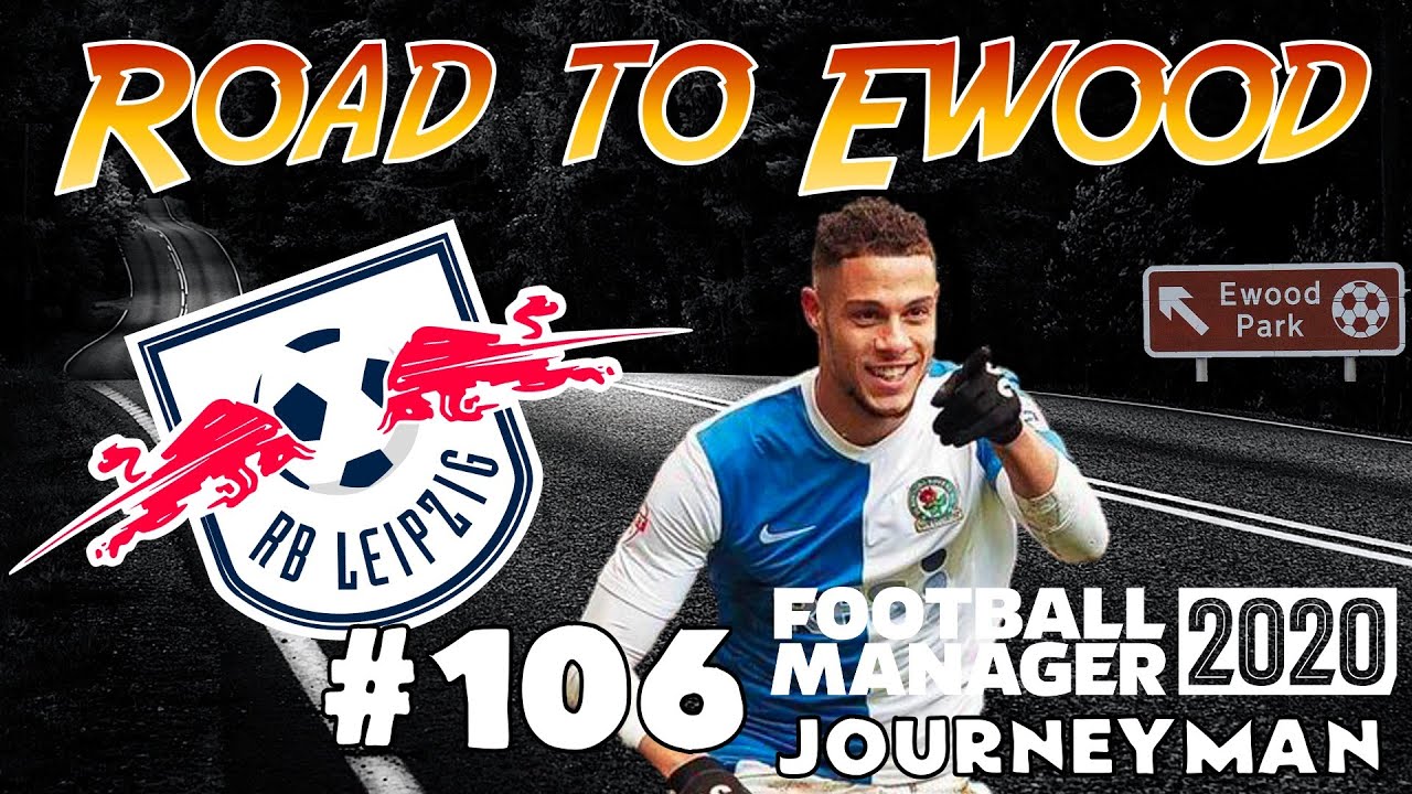 FM20 - ROAD TO EWOOD - JOURNEYMAN - RB LEIPZIG - FOOTBALL MANAGER 2020 - EPISODE 106