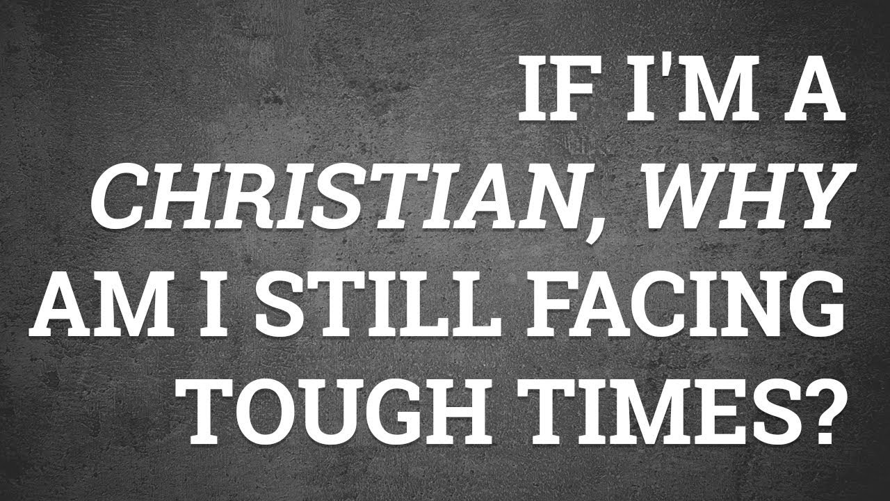 If I'm a Christian, Why Am I Still Facing Tough Times?