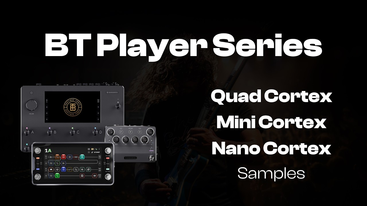 BT Player Series | Neural DSP Quad Cortex, Mini Cortex, Nano Cortex