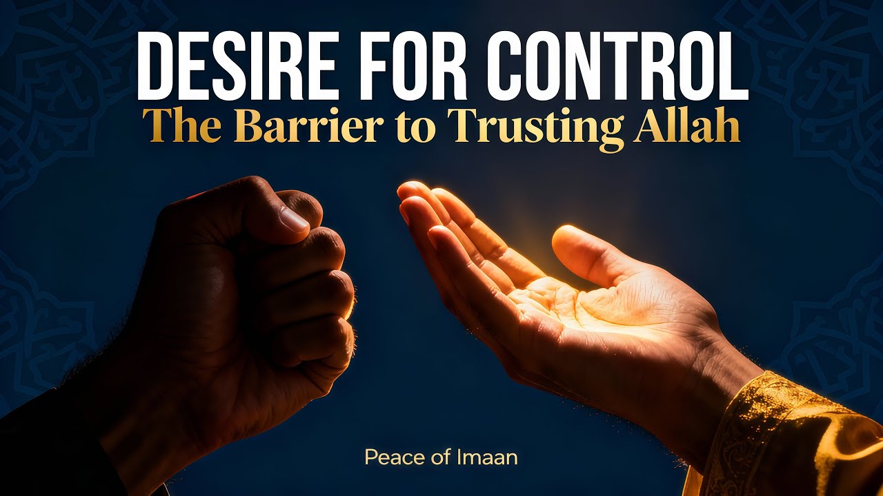 Desire for control – The barrier to Trusting Allah | Peace of Imaan