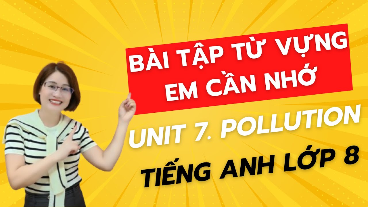 Tiếng Anh Lớp 8  Bài tập từ vựng chủ đề Unit 7 Pollution