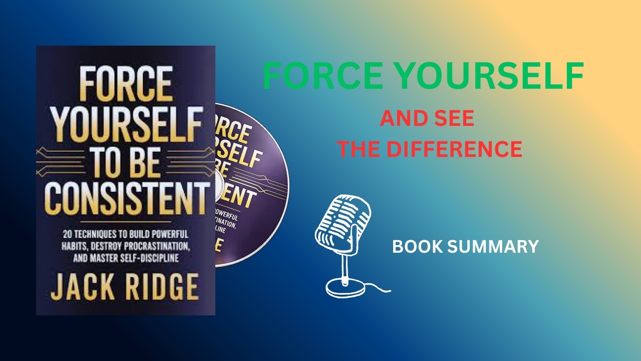 FORCE YOURSELF TO BE CONSISTENT Book Summary In 9 Minutes