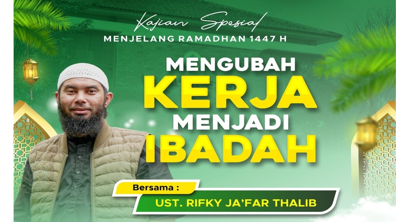 Kajian Spesial Menjelang Ramadhan 1447 H - UST. Rifky Ja'far Thalib II MENGUBAH KERJA MENJADI IBADAH