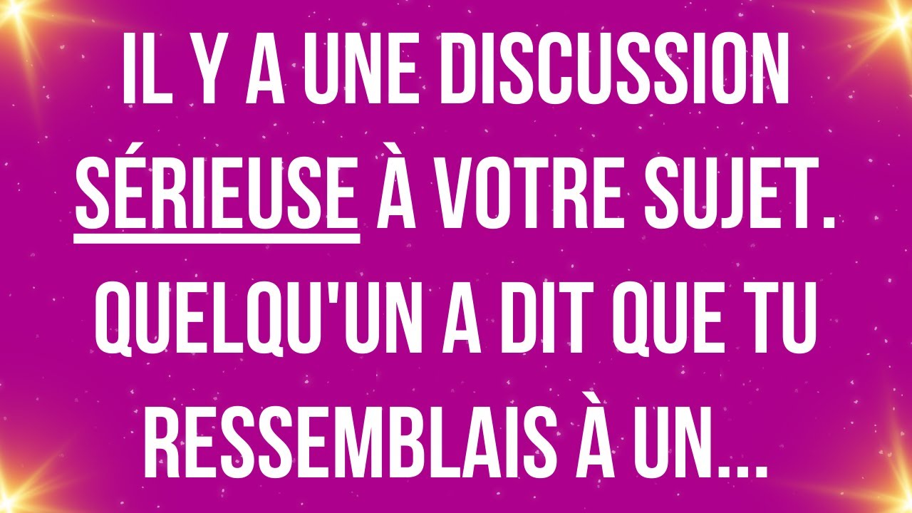 Il y a une discussion sérieuse à votre sujet. Quelqu'un a dit que tu ressemblais à un...