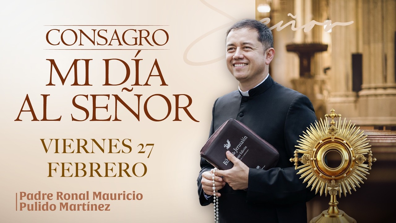 CONSAGRACIÓN DE MI DÍA AL SEÑOR DE HOY VIERNES 27 DE FEBRERO DE 2026