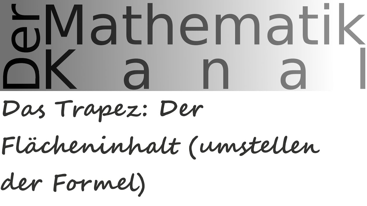 Das Trapez: Der Flächeninhalt (umstellen der Formel) | DerMathematikKanal