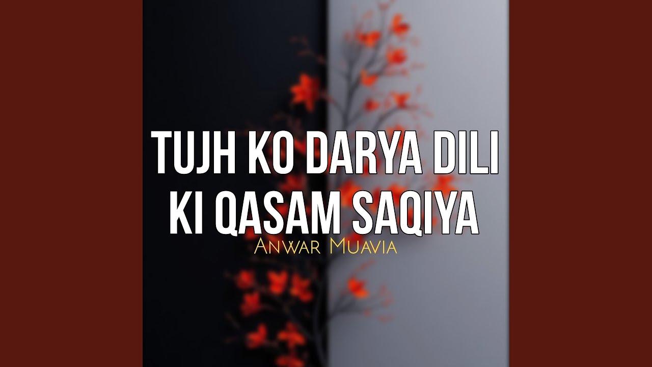 Tujh Ko Darya Dili Ki Qasam Saqiya