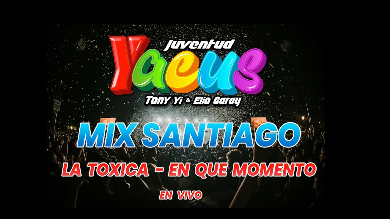 JUVENTUD YACUS - LA TOXICA - EN QUE MOMENTO - MIX SANTIAGO EN VIVO 2026