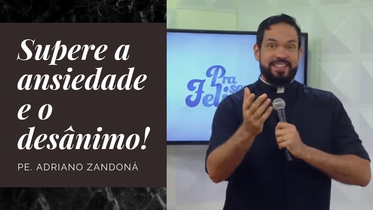 Supere a Ansiedade e o Desânimo - 1• da série de programas. Pra ser Feliz de 19/05/2020
