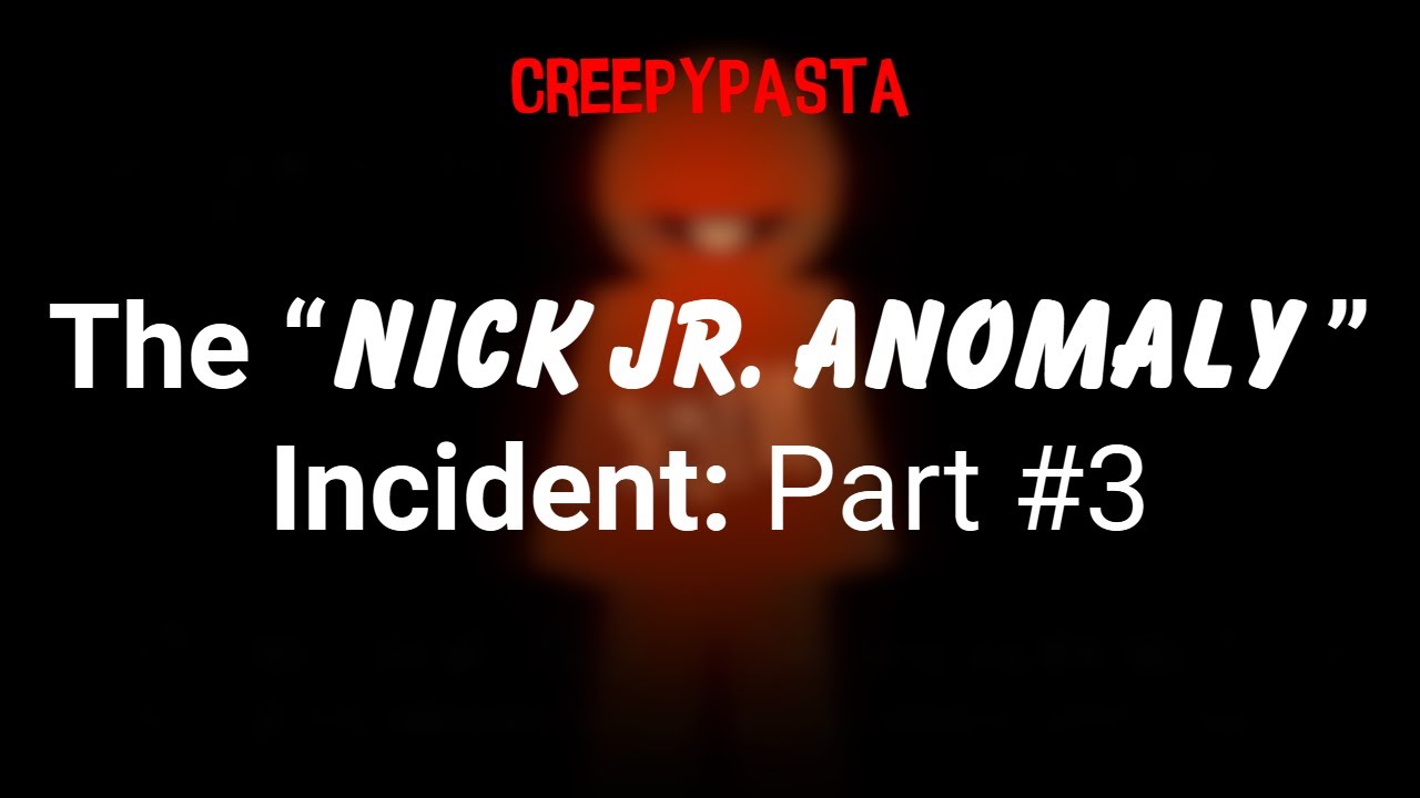 (Creepypasta) The "Nick Jr. Anomaly" Incident: Part #3 (by JunoTehPlanet)
