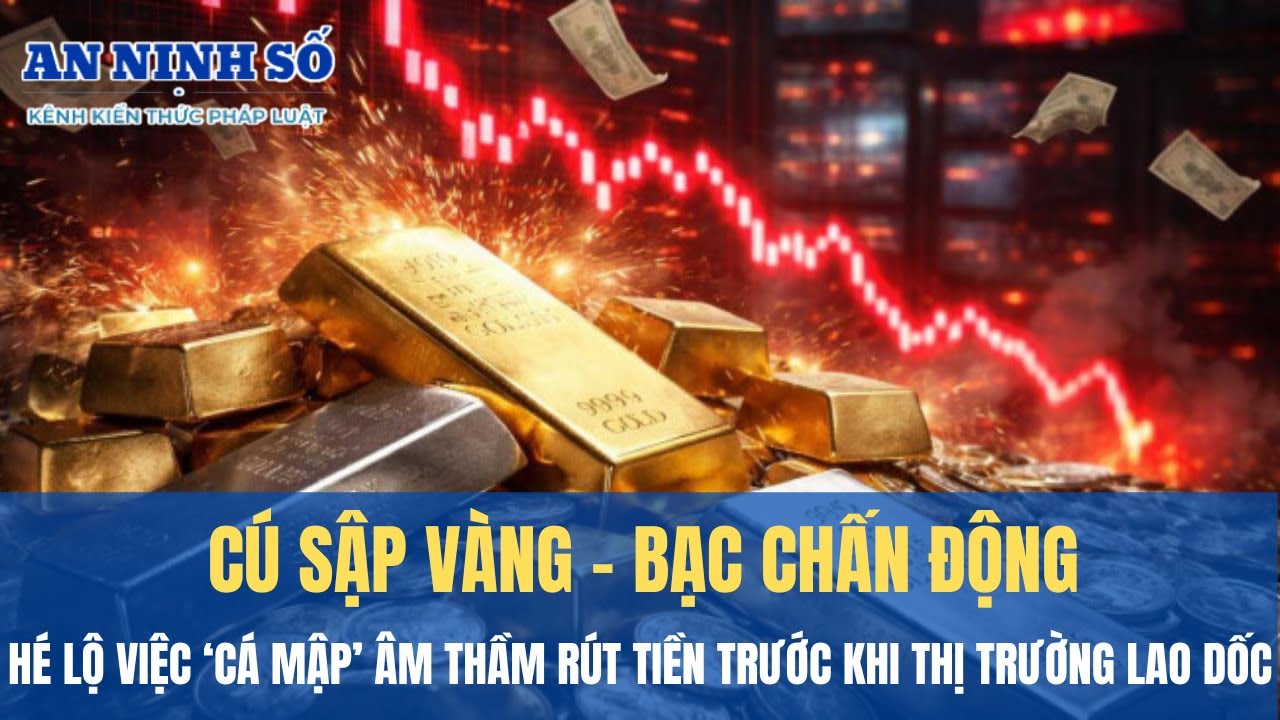 Cú sập vàng – bạc chấn động: Hé lộ việc ‘cá mập’ âm thầm rút tiền trước khi thị trường lao dốc