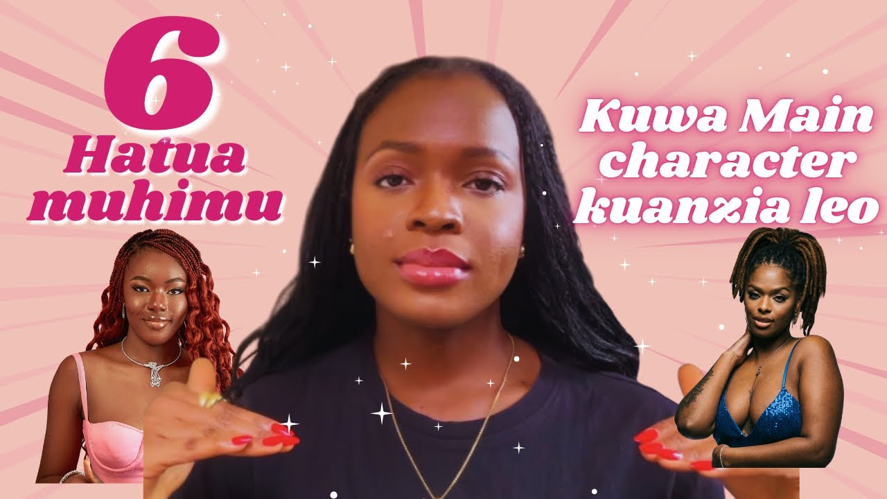 ANZA KUWA MAIN CHARACTER LEO| Hatua 6 rahisi