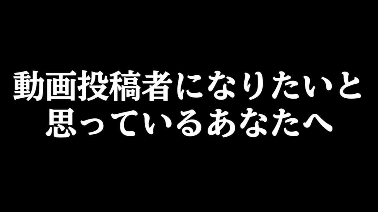 動画投稿者になりたいと思っているあなたへ