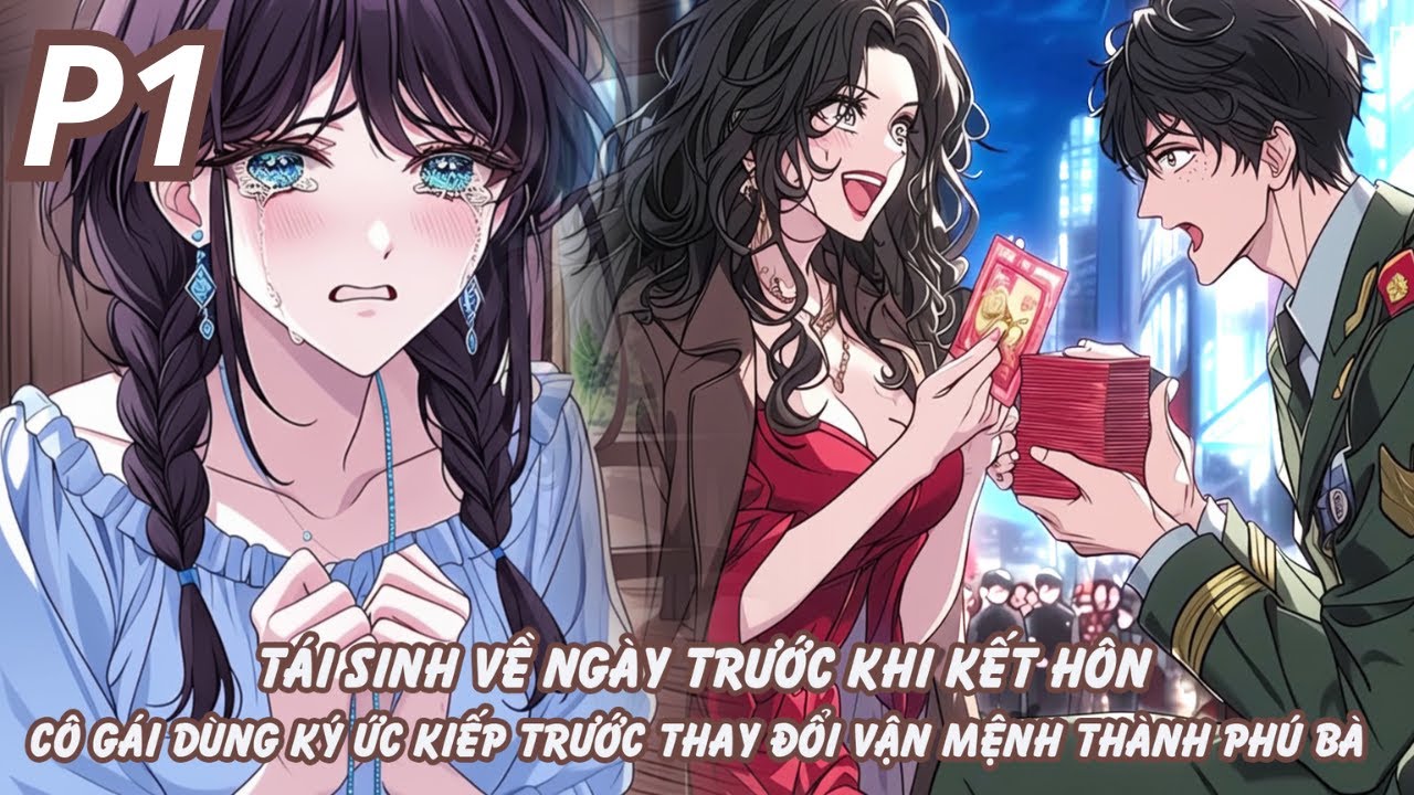 TÁI SINH VỀ NGÀY TRƯỚC KHI KẾT HÔN CÔ GÁI DÙNG KÝ ỨC KIẾP TRƯỚC THAY ĐỔI VẬN MỆNH THÀNH PHÚ BÀ - P1