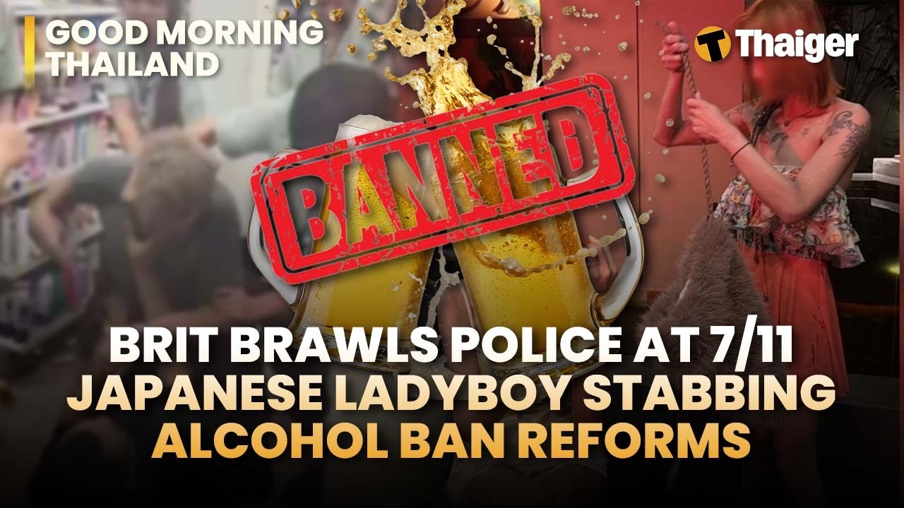 Thailand News: Brit brawls police at 7/11, Japanese ladyboy stabbing, alcohol ban reforms