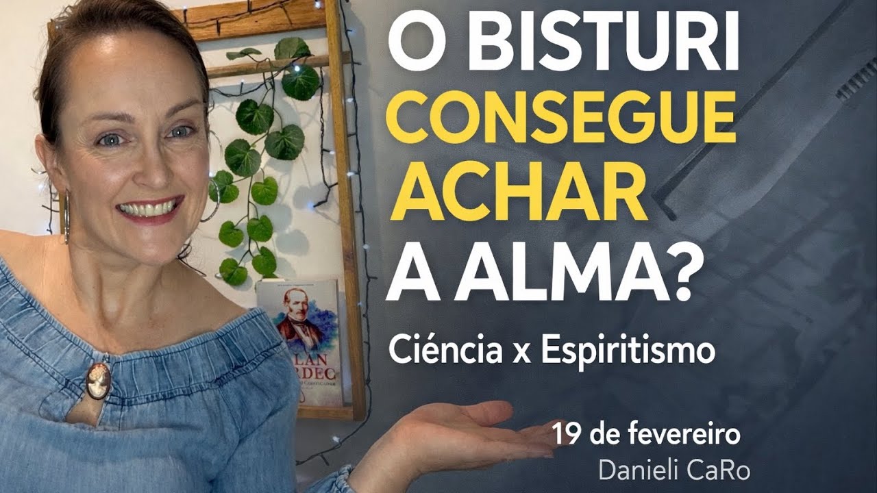 O BISTURI CONSEGUE ACHAR A ALMA?✨ Ciência x Espiritismo📌19 de fevereiro |Danieli CaRo