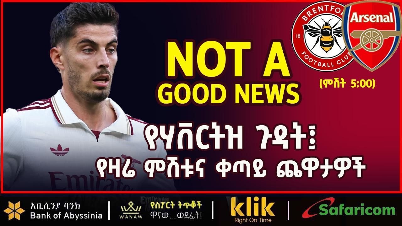 NOT A GOOD NEWS : የሃቨርትዝ ጉዳት : የዛሬ ምሽቱና ቀጣይ ጨዋታዎች
