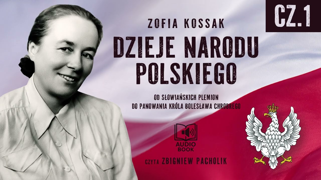 ZOFIA KOSSAK: DZIEJE NARODU POLSKIEGO – CZĘŚĆ 1: OD SŁOWIAŃSKICH PLEMION DO BOLESŁAWA CHROBREGO