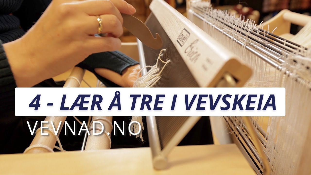4  - Lær å tre i vevskeia