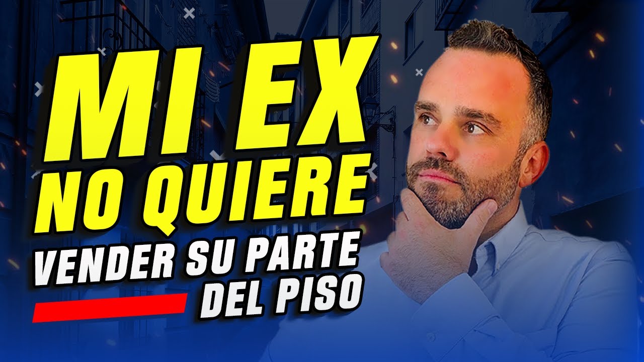 Mi EX no quiere vender su parte del piso💘