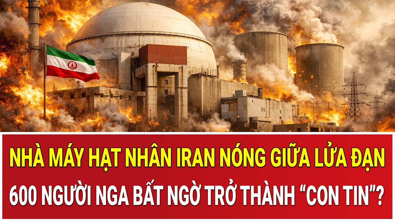 Nhà máy hạt nhân Iran nóng giữa vòng vây lửa đạn, 600 người Nga bất ngờ trở thành “con tin”?