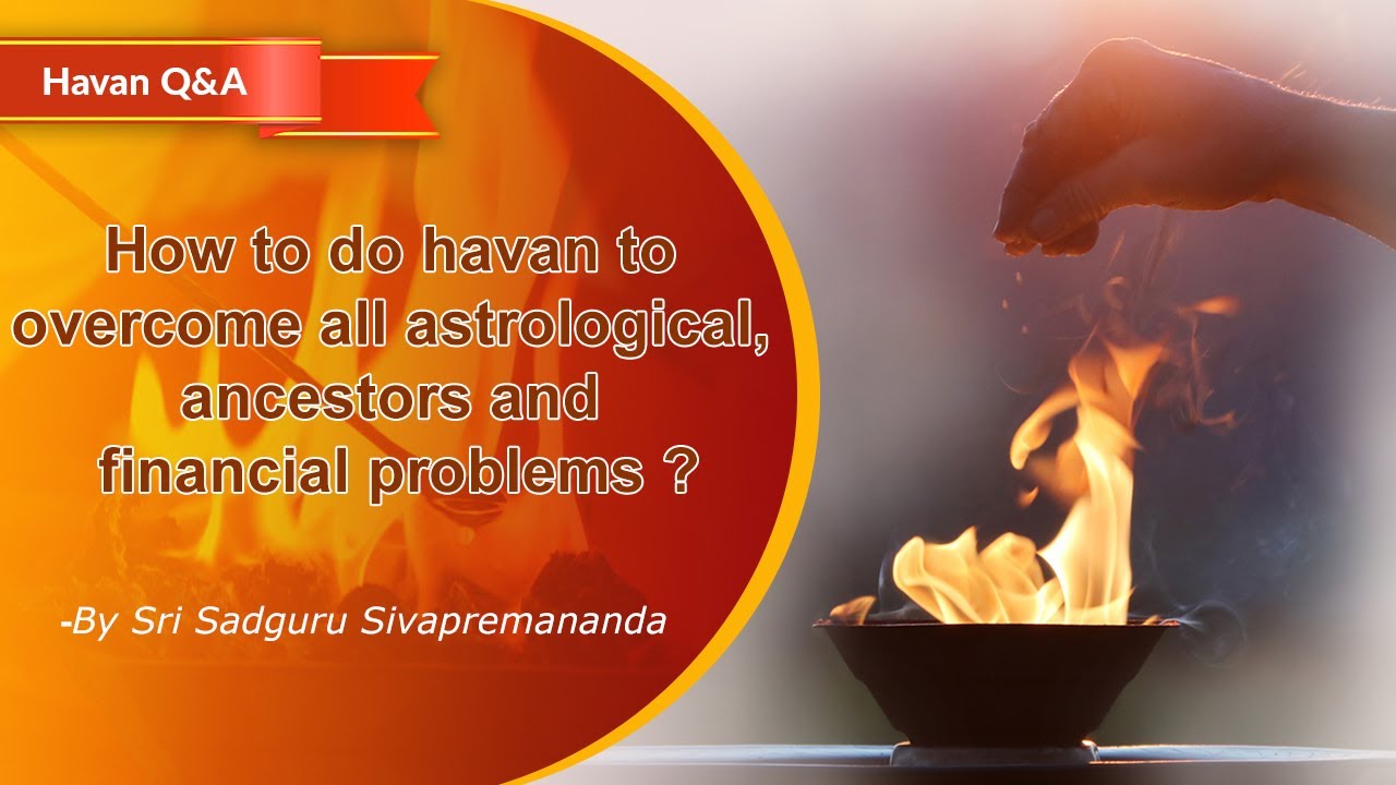 How to do havan  to overcome all astrological, ancestors and financial problems ?