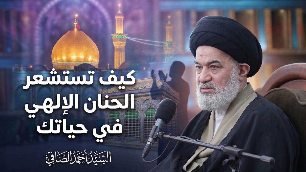 وحناناً من لدنا .. السيد الصافي يشرح كيف تعيش تجربة 