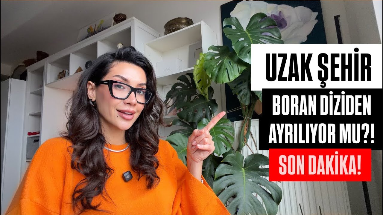 UZAK ŞEHİR BORAN DİZİDEN AYRILIYOR MU?! 48. BÖLÜM SON DAKİKA İDDİALAR!