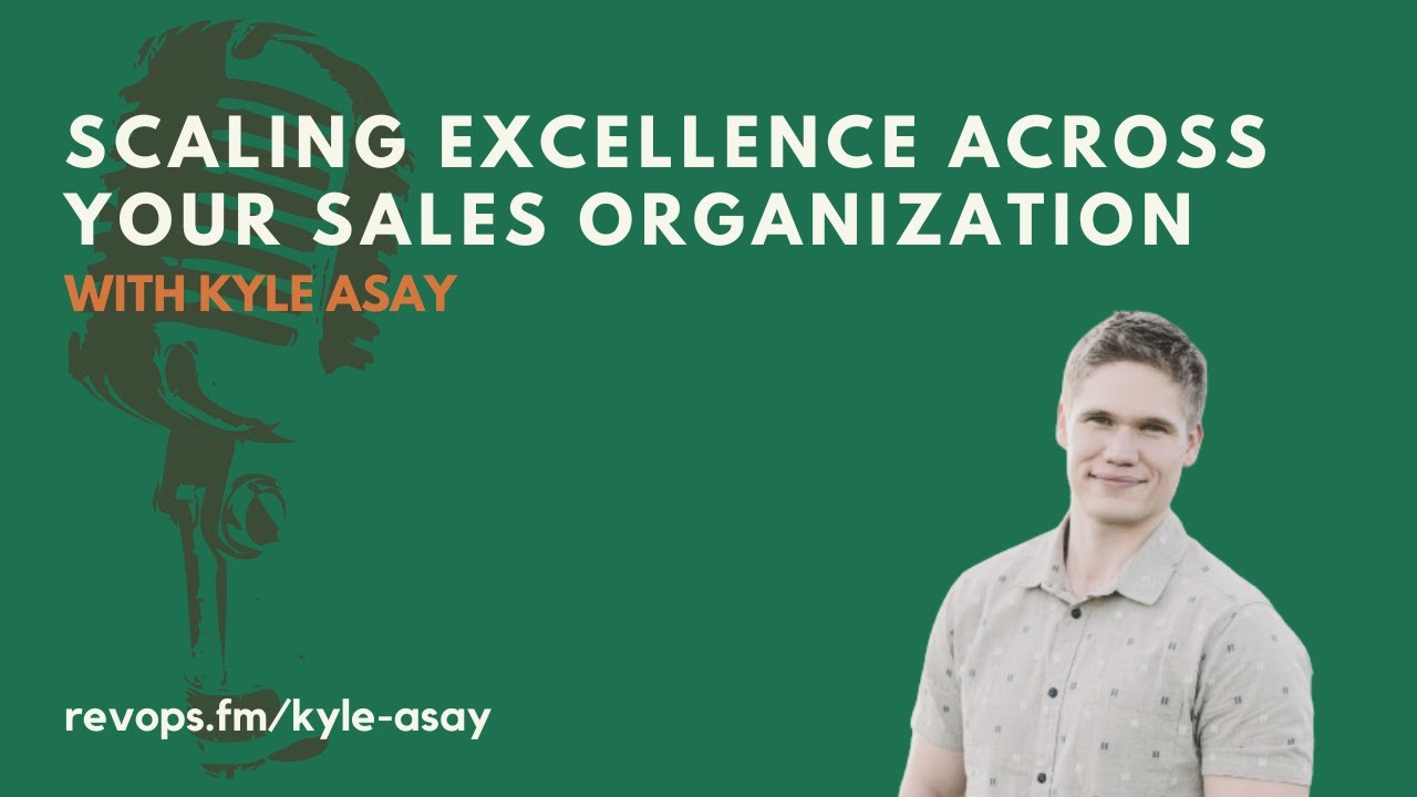 Scaling Excellence Across Your Sales Organization - Kyle Asay