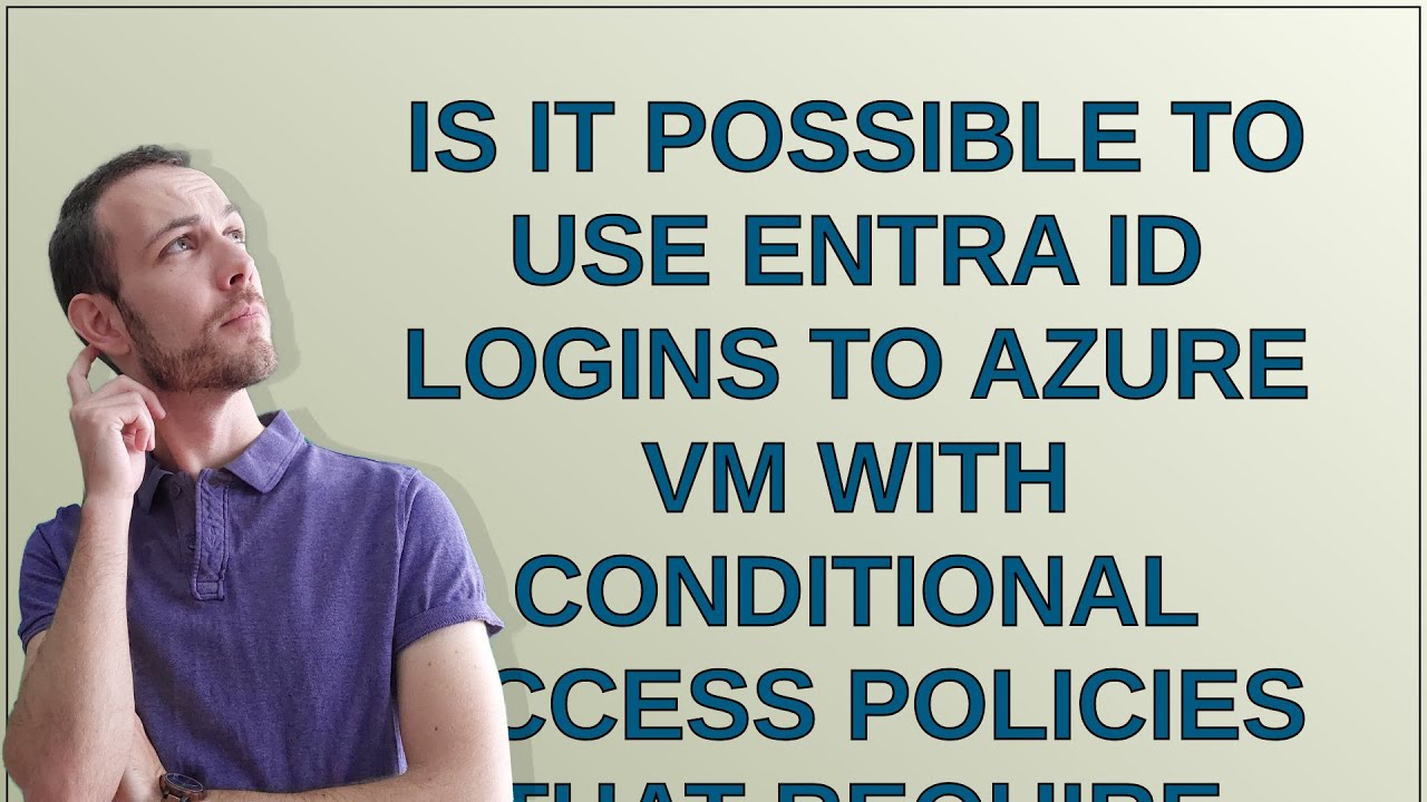 Is it possible to use Entra ID logins to Azure VM with Conditional Access policies that require D...