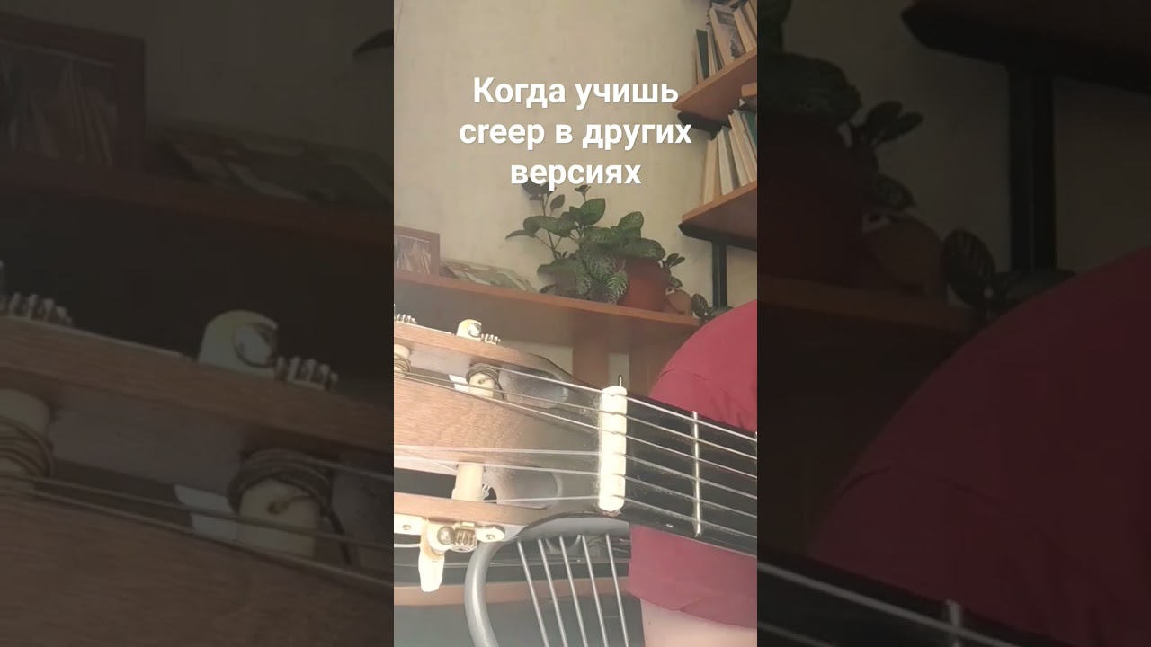 Когда учишь creep в других версиях. When u are learning different versions the song creep