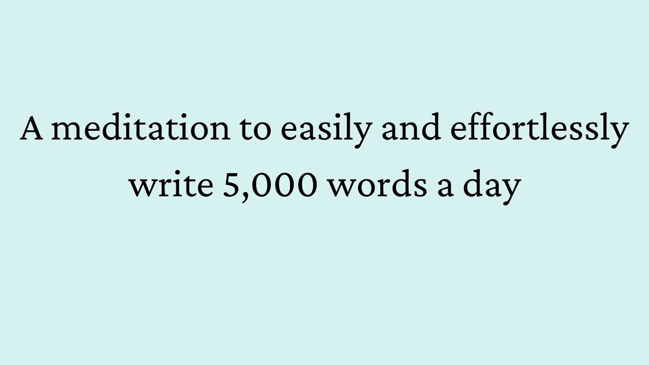 A meditation to easily and effortlessly write 5,000 words a day