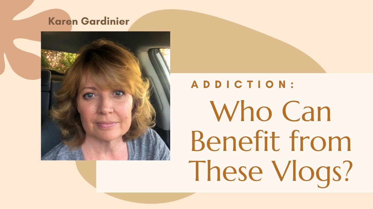 Who Can Benefit from These Vlogs? Alcoholism/Addiction & Codependency Recovery Tips, Tricks, & Tools