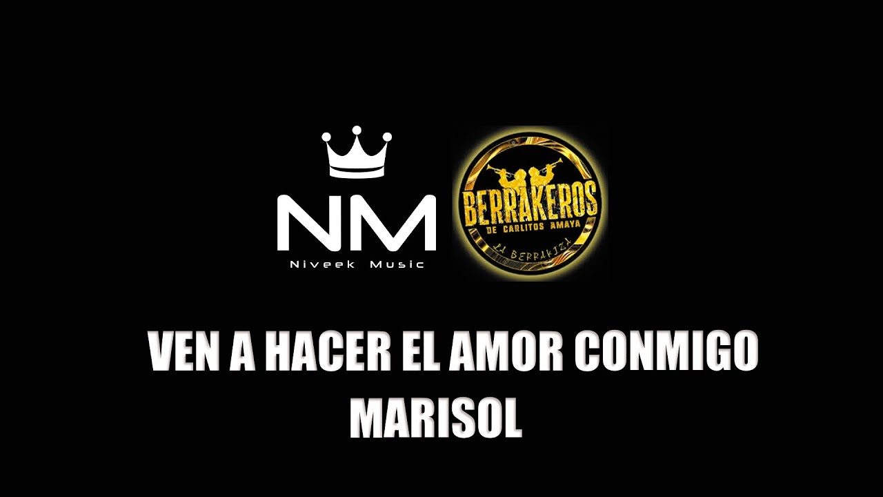 Ven a Hacer el Amor Conmigo, MARISOL l BERRAKEROS DE CARLITOS AMAYA