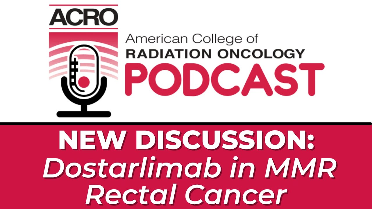 ACRO Podcast: Dostarlimab in MMR Rectal Cancer