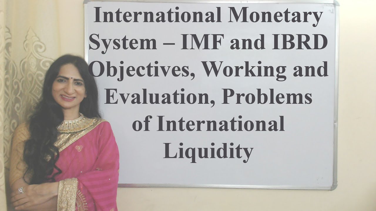 International Monetary System– IMF & IBRD Objective, Working, Evaluation, Problems of Int. Liquidity