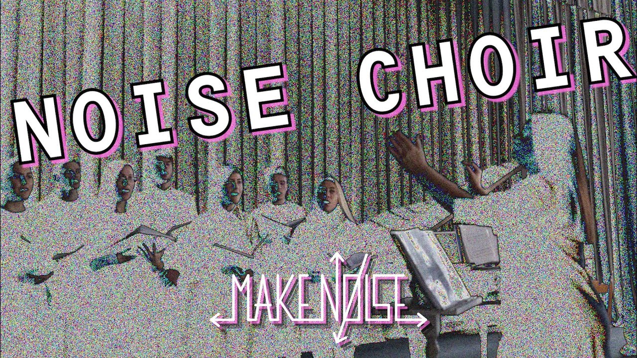 NOISE CHOIR | Make Noise