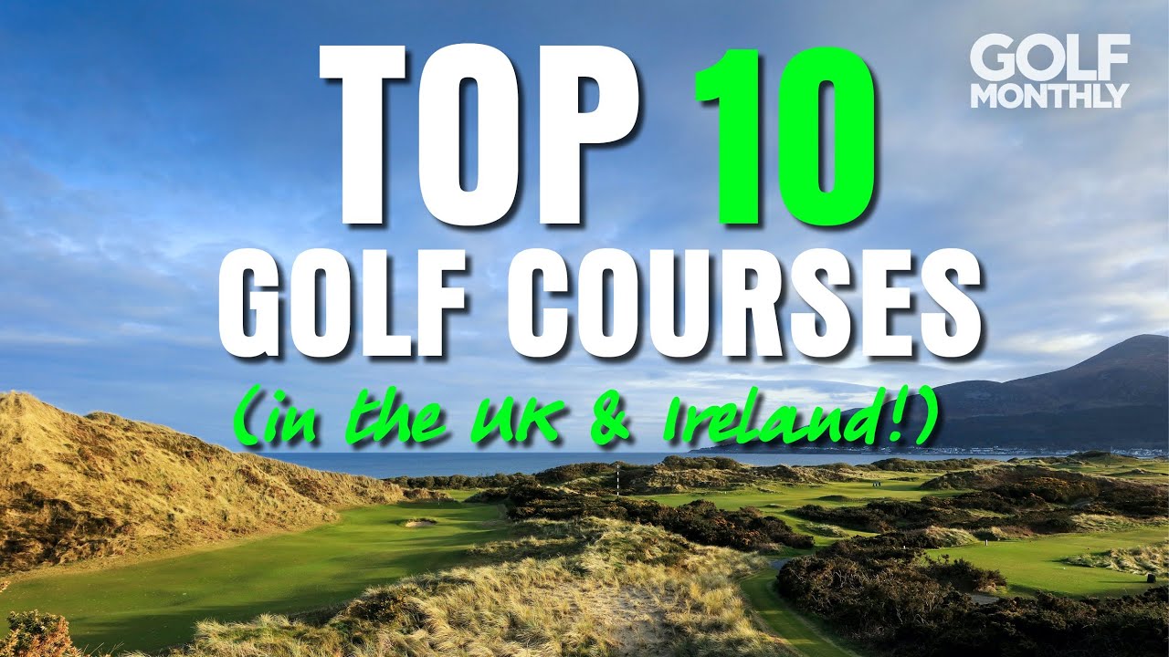 TOP 10 GOLF COURSES... (IN THE UK & IRELAND!!)