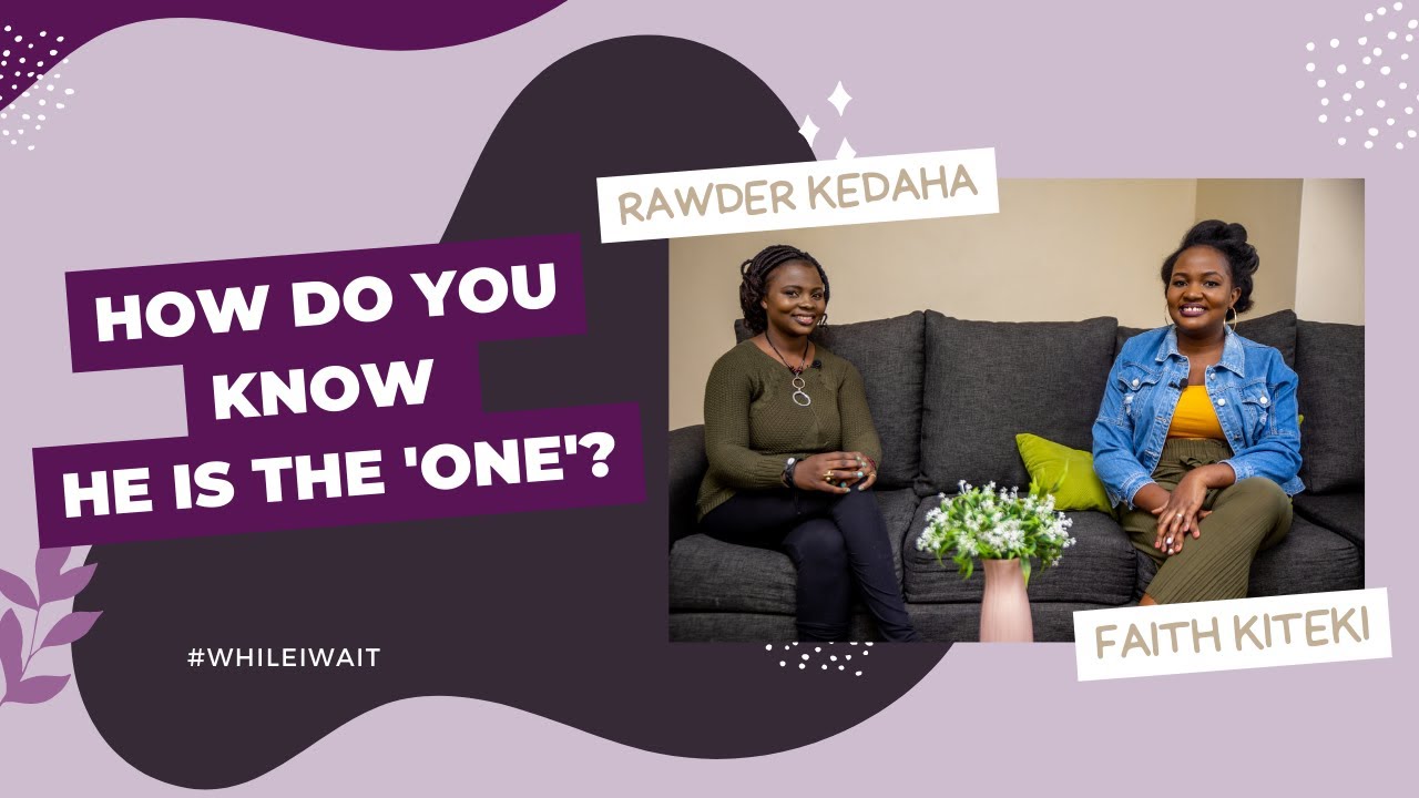 HOW DO YOU KNOW HE IS THE 'ONE'? ❤❤❤ Faith Kiteki and Rawder Kidula  #WhileIWait #SingleLadies